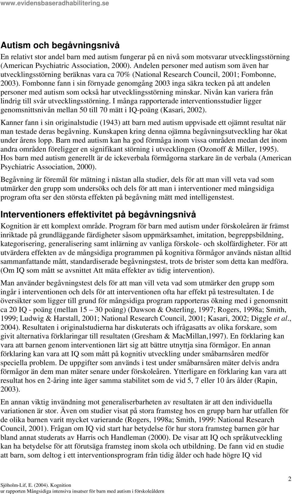 Fombonne fann i sin förnyade genomgång 2003 inga säkra tecken på att andelen personer med autism som också har utvecklingsstörning minskar.