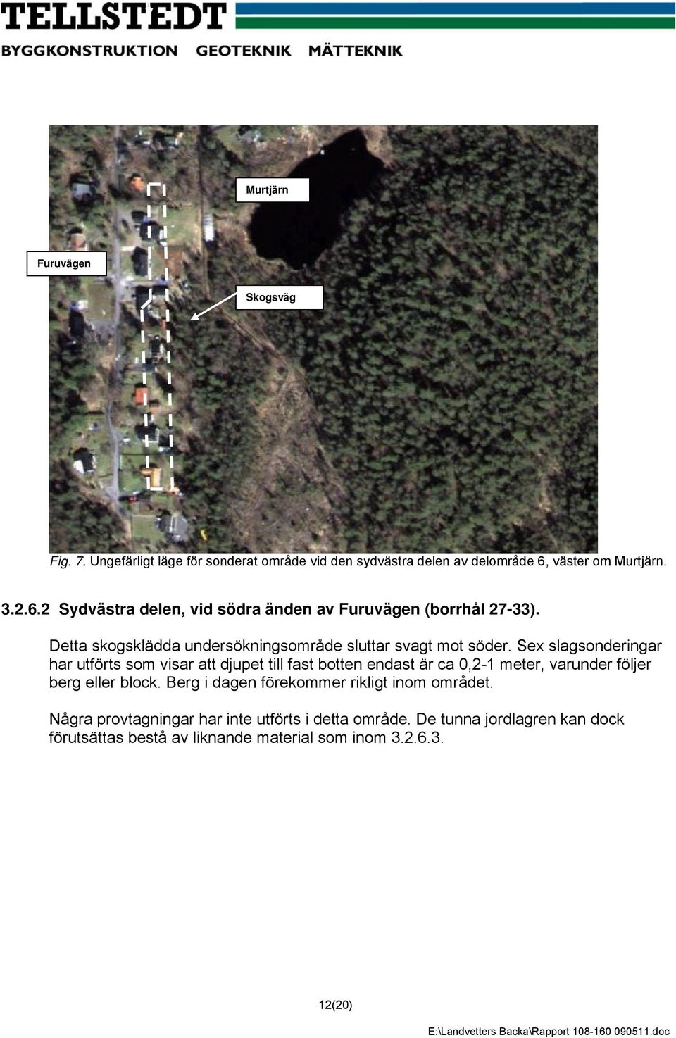 Sex slagsonderingar har utförts som visar att djupet till fast botten endast är ca 0,2-1 meter, varunder följer berg eller block.