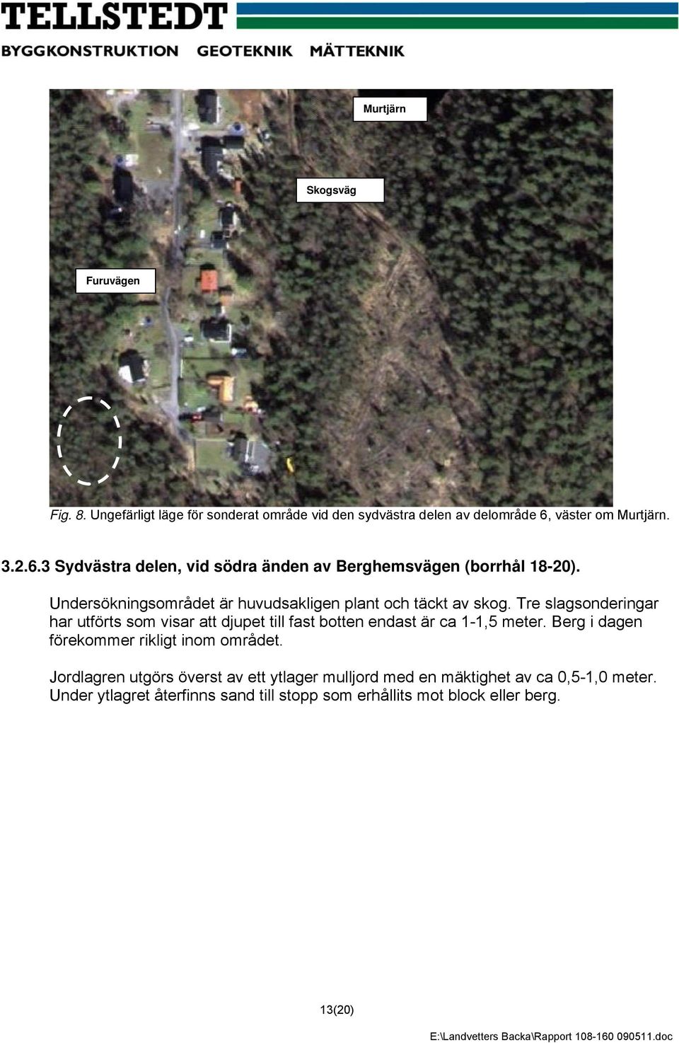 Tre slagsonderingar har utförts som visar att djupet till fast botten endast är ca 1-1,5 meter. Berg i dagen förekommer rikligt inom området.