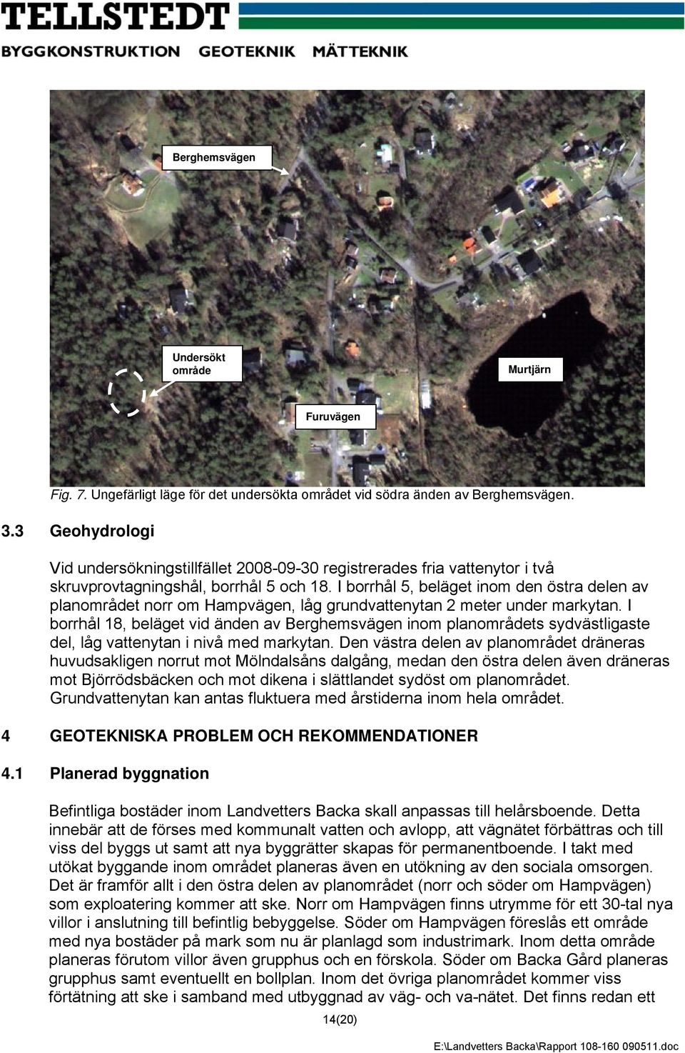 I borrhål 5, beläget inom den östra delen av planområdet norr om Hampvägen, låg grundvattenytan 2 meter under markytan.