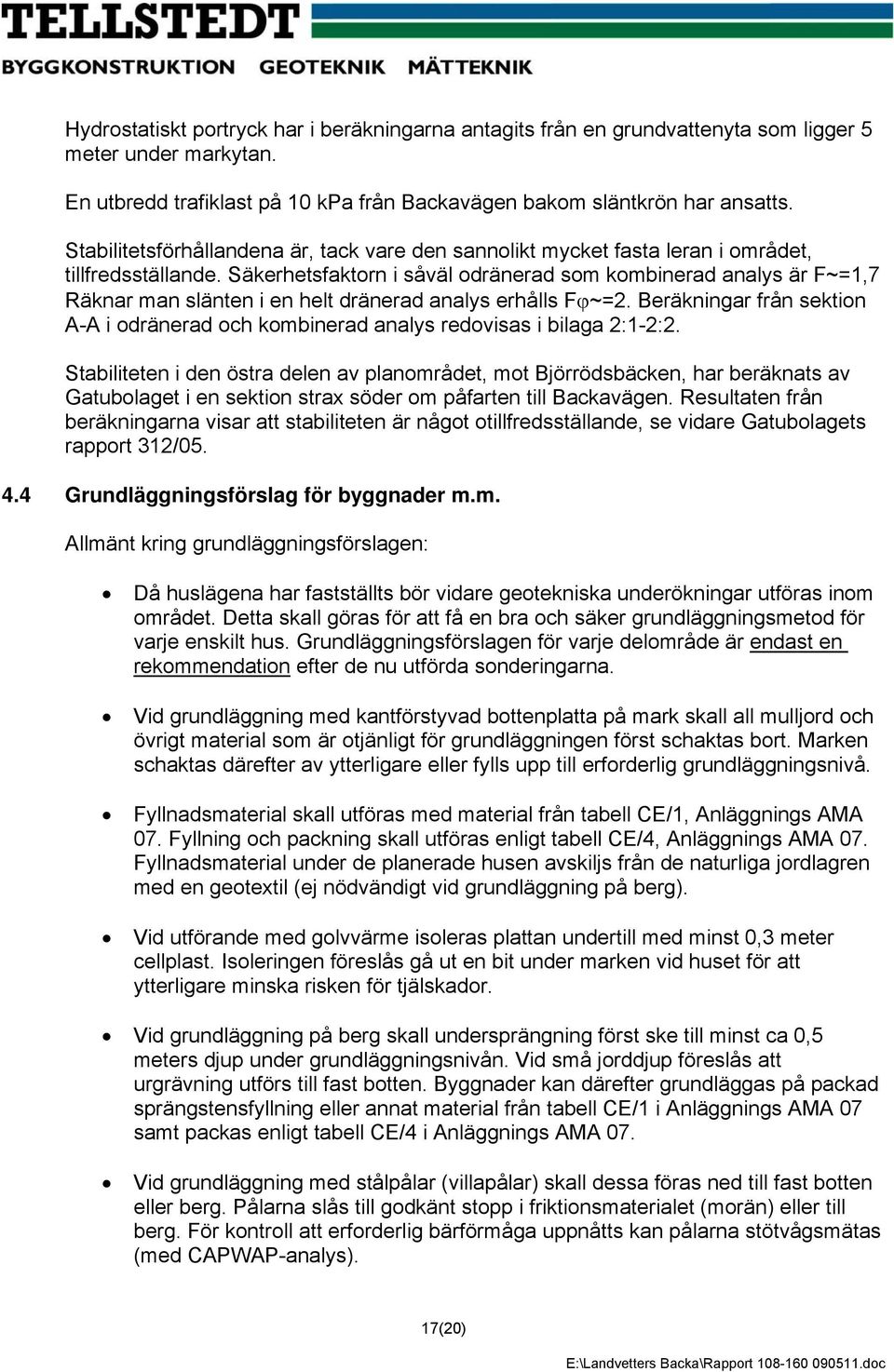 Säkerhetsfaktorn i såväl odränerad som kombinerad analys är F~=1,7 Räknar man slänten i en helt dränerad analys erhålls Fϕ~=2.