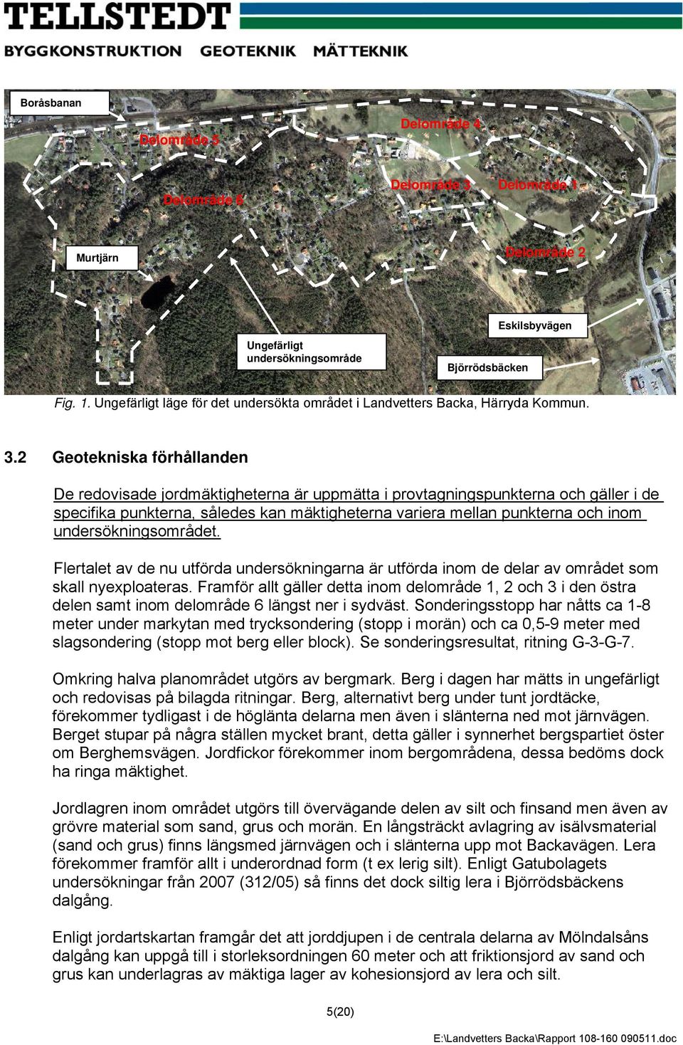 undersökningsområdet. Flertalet av de nu utförda undersökningarna är utförda inom de delar av området som skall nyexploateras.