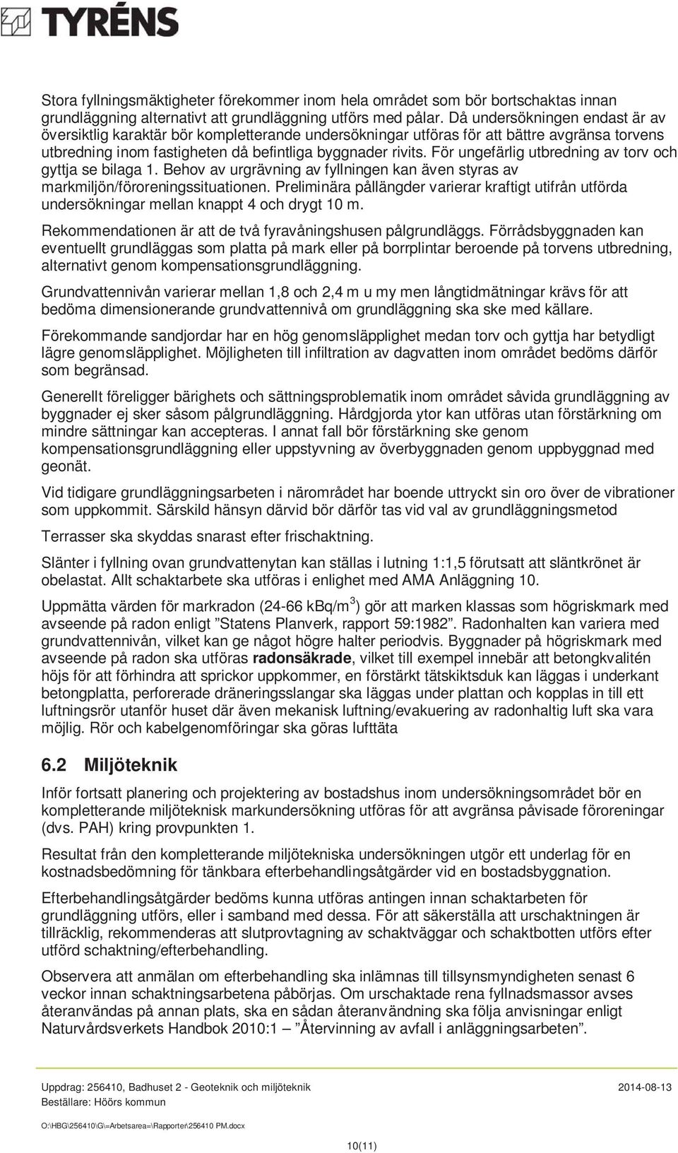 För ungefärlig utbredning av torv och gyttja se bilaga 1. Behov av urgrävning av fyllningen kan även styras av markmiljön/föroreningssituationen.