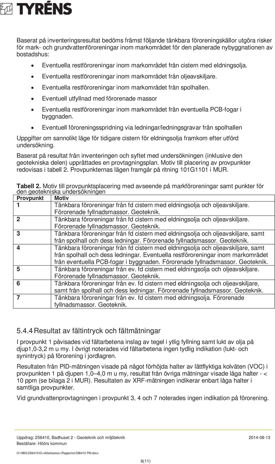 Eventuella restföroreningar inom markområdet från spolhallen. Eventuell utfyllnad med förorenade massor Eventuella restföroreningar inom markområdet från eventuella PCB-fogar i byggnaden.