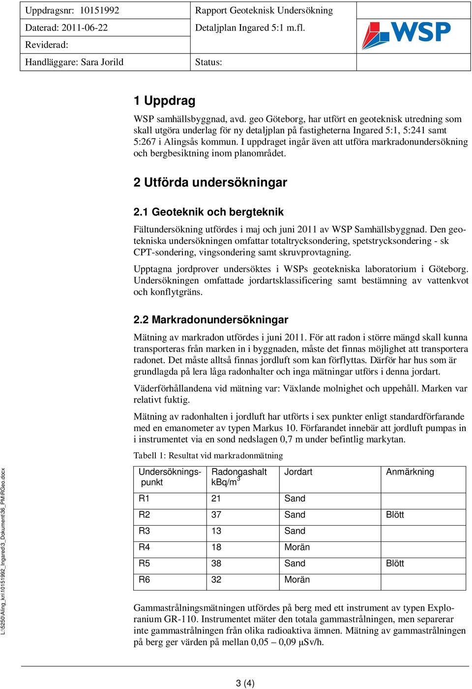 I uppdraget ingår även att utföra markradnundersökning ch bergbesiktning inm planmrådet. 2 Utförda undersökningar 2.