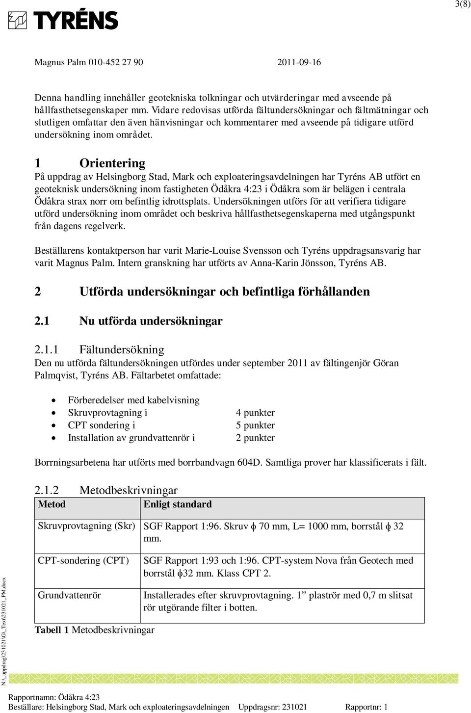 1 Orientering På uppdrag av Helsingborg Stad, Mark och exploateringsavdelningen har Tyréns AB utfört en geoteknisk undersökning inom fastigheten Ödåkra 4:23 i Ödåkra som är belägen i centrala Ödåkra