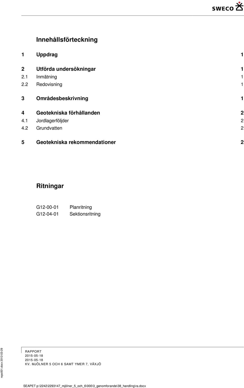 2 Redovisning 1 3 Områdesbeskrivning 1 4 Geotekniska förhållanden 2 4.