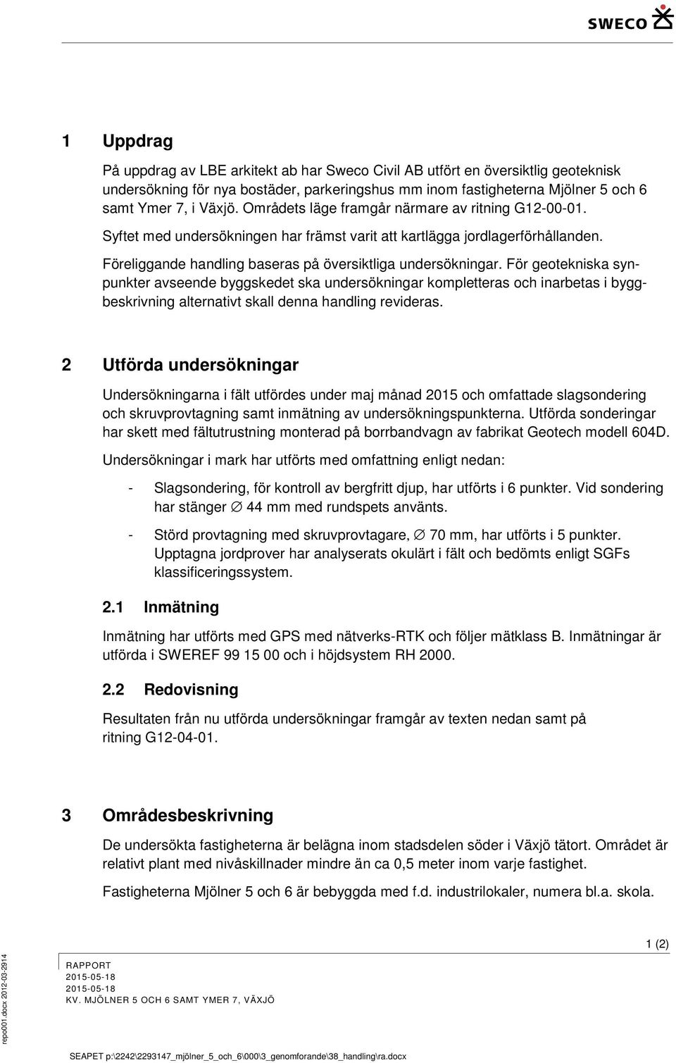 För geotekniska synpunkter avseende byggskedet ska undersökningar kompletteras och inarbetas i byggbeskrivning alternativt skall denna handling revideras.