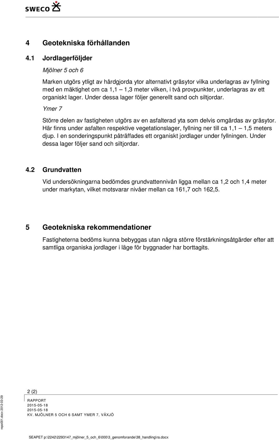 underlagras av ett organiskt lager. Under dessa lager följer generellt sand och siltjordar. Ymer 7 Större delen av fastigheten utgörs av en asfalterad yta som delvis omgärdas av gräsytor.