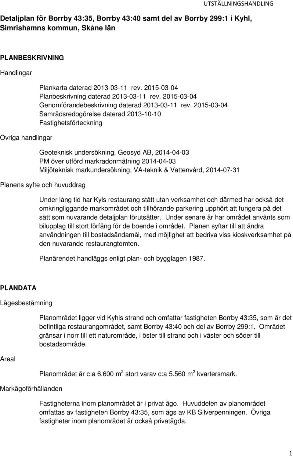 2015-03-04 Samrådsredogörelse daterad 2013-10-10 Fastighetsförteckning Geoteknisk undersökning, Geosyd AB, 2014-04-03 PM över utförd markradonmätning 2014-04-03 Miljöteknisk markundersökning,