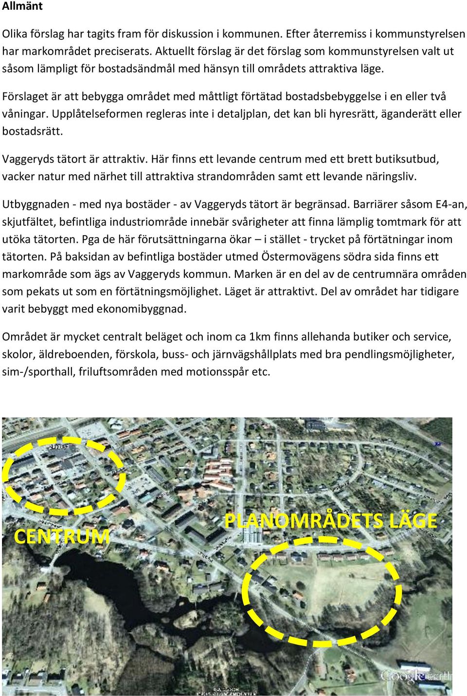 Förslaget är att bebygga området med måttligt förtätad bostadsbebyggelse i en eller två våningar. Upplåtelseformen regleras inte i detaljplan, det kan bli hyresrätt, äganderätt eller bostadsrätt.