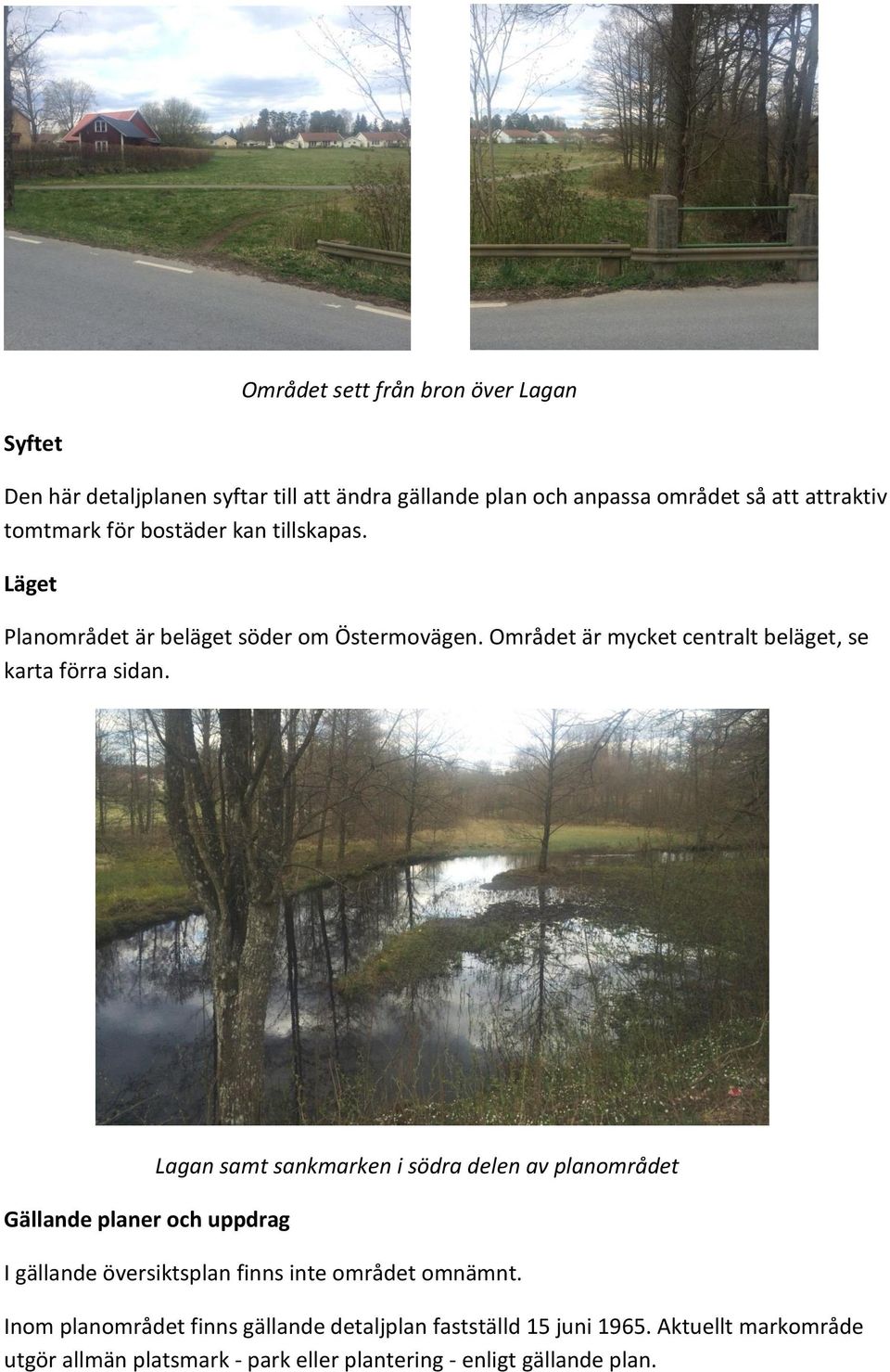 Gällande planer och uppdrag Lagan samt sankmarken i södra delen av planområdet I gällande översiktsplan finns inte området omnämnt.