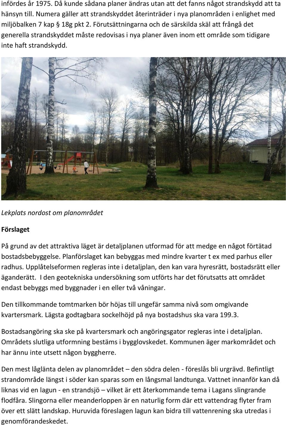 Förutsättningarna och de särskilda skäl att frångå det generella strandskyddet måste redovisas i nya planer även inom ett område som tidigare inte haft strandskydd.