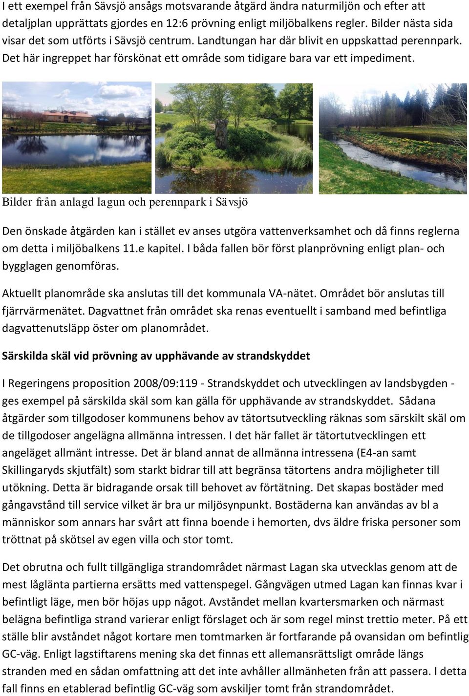 Bilder från anlagd lagun och perennpark i Sävsjö Den önskade åtgärden kan i stället ev anses utgöra vattenverksamhet och då finns reglerna om detta i miljöbalkens 11.e kapitel.