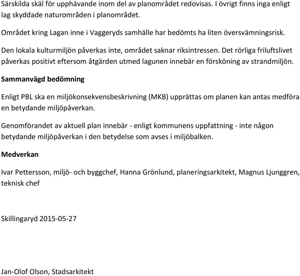 Det rörliga friluftslivet påverkas positivt eftersom åtgärden utmed lagunen innebär en försköning av strandmiljön.