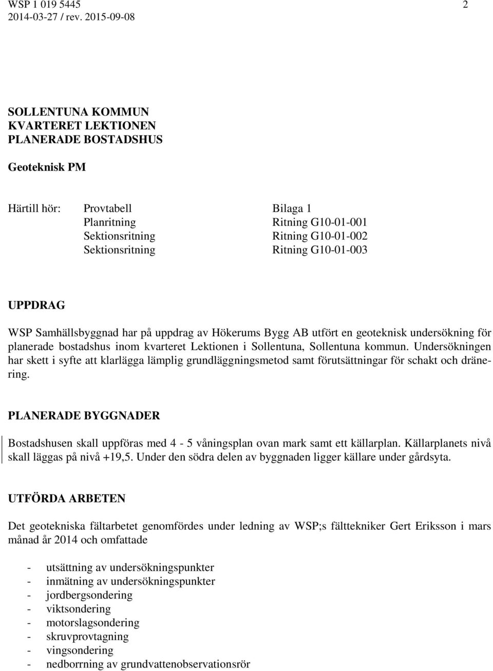 Ritning G10-01-003 UPPDRAG WSP Samhällsbyggnad har på uppdrag av Hökerums Bygg AB utfört en geoteknisk undersökning för planerade bostadshus inom kvarteret Lektionen i Sollentuna, Sollentuna kommun.