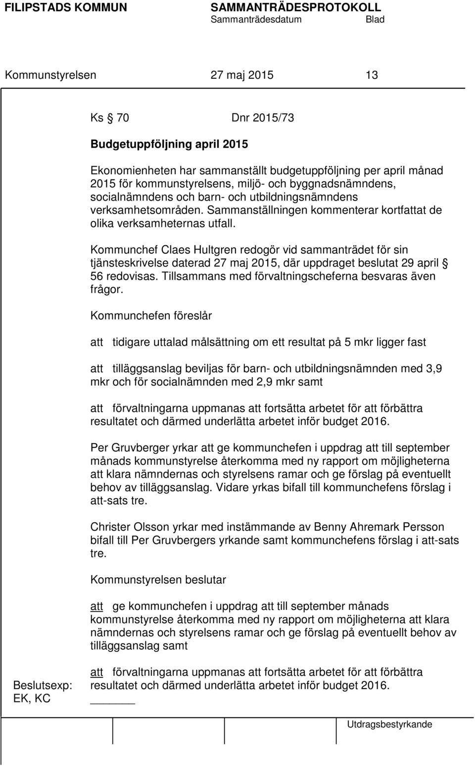 Kommunchef Claes Hultgren redogör vid sammanträdet för sin tjänsteskrivelse daterad 27 maj 2015, där uppdraget beslutat 29 april 56 redovisas.