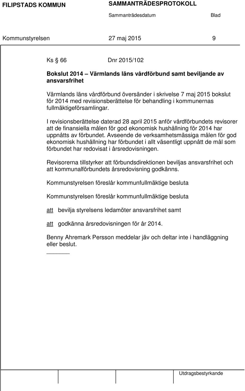 I revisionsberättelse daterad 28 april 2015 anför vårdförbundets revisorer att de finansiella målen för god ekonomisk hushållning för 2014 har uppnåtts av förbundet.