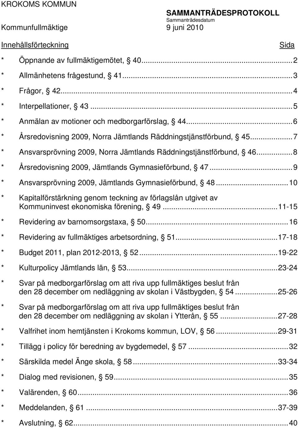 ..8 * Årsredovisning 2009, Jämtlands Gymnasieförbund, 47...9 * Ansvarsprövning 2009, Jämtlands Gymnasieförbund, 48.