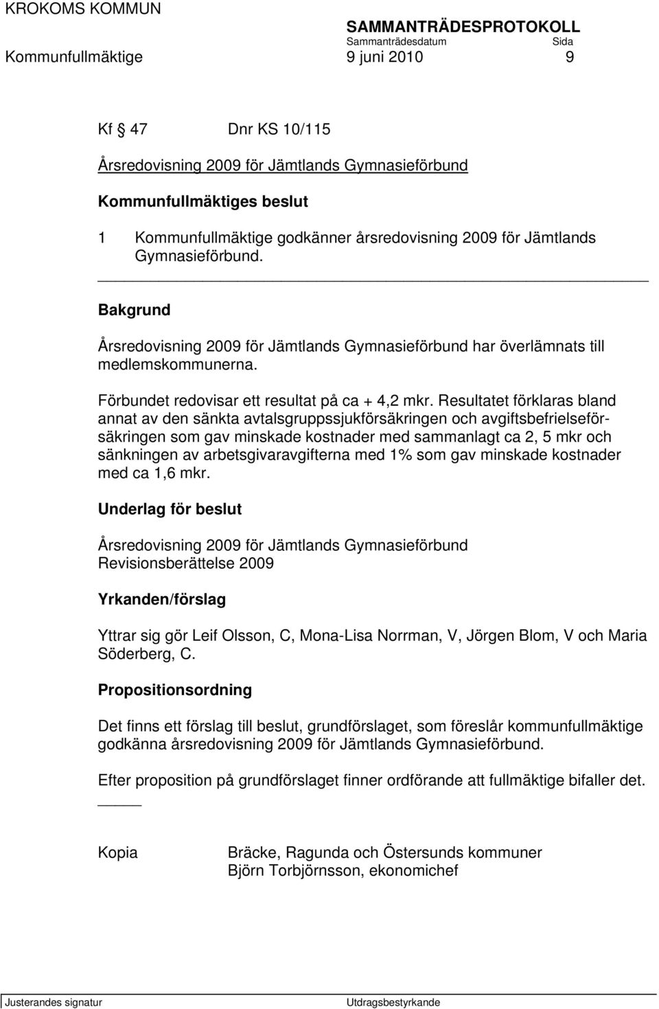 Resultatet förklaras bland annat av den sänkta avtalsgruppssjukförsäkringen och avgiftsbefrielseförsäkringen som gav minskade kostnader med sammanlagt ca 2, 5 mkr och sänkningen av