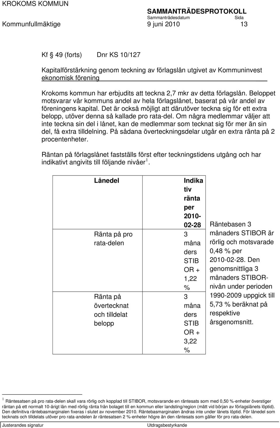 Det är också möjligt att därutöver teckna sig för ett extra belopp, utöver denna så kallade pro rata-del.