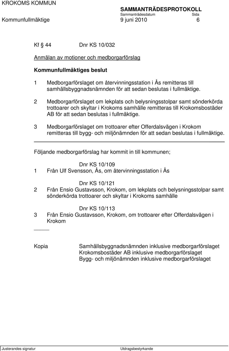 2 Medborgarförslaget om lekplats och belysningsstolpar samt sönderkörda trottoarer och skyltar i Krokoms samhälle remitteras till Krokomsbostäder AB för att sedan beslutas i fullmäktige.