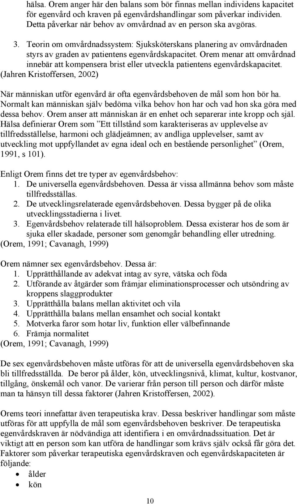 Orem menar att omvårdnad innebär att kompensera brist eller utveckla patientens egenvårdskapacitet.