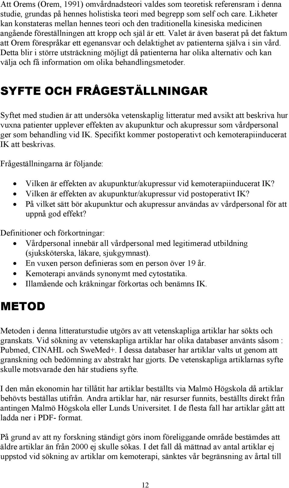 Valet är även baserat på det faktum att Orem förespråkar ett egenansvar och delaktighet av patienterna själva i sin vård.