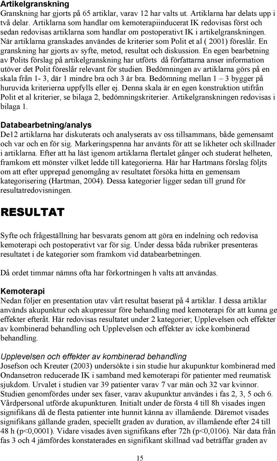 När artiklarna granskades användes de kriterier som Polit et al ( 2001) föreslår. En granskning har gjorts av syfte, metod, resultat och diskussion.