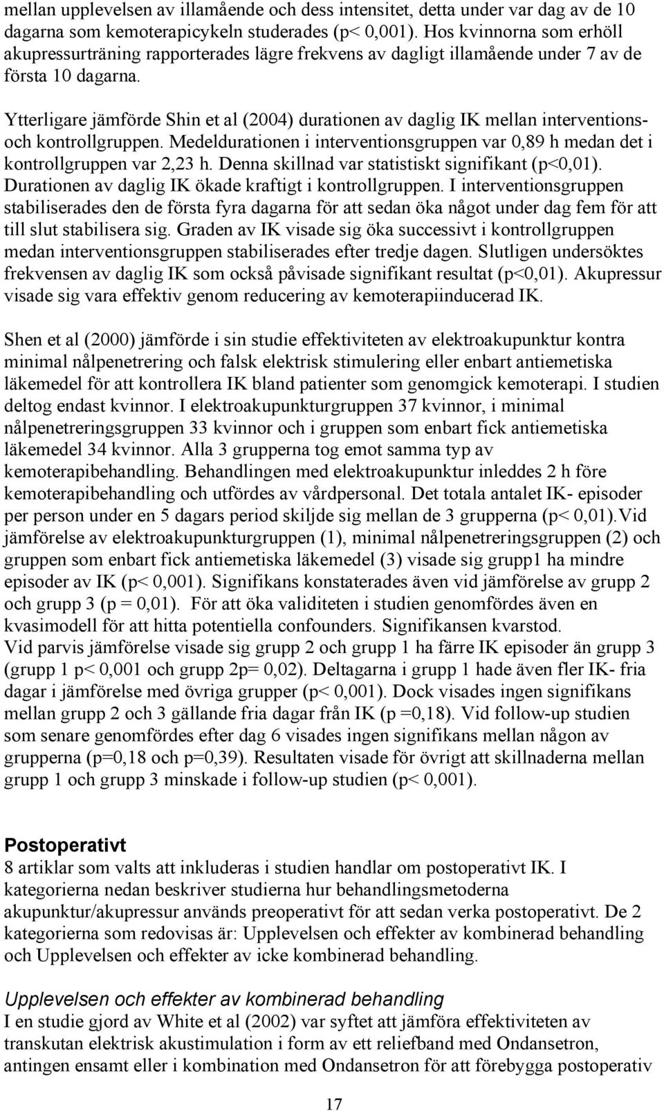 Ytterligare jämförde Shin et al (2004) durationen av daglig IK mellan interventionsoch kontrollgruppen. Medeldurationen i interventionsgruppen var 0,89 h medan det i kontrollgruppen var 2,23 h.