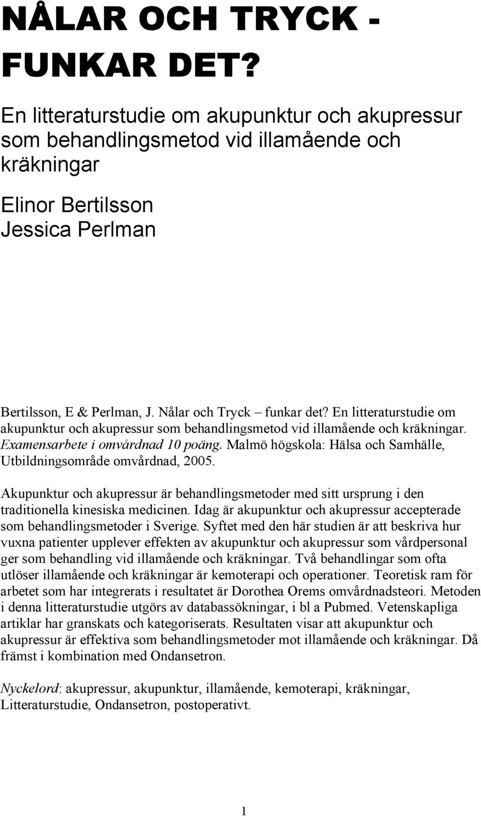 Malmö högskola: Hälsa och Samhälle, Utbildningsområde omvårdnad, 2005. Akupunktur och akupressur är behandlingsmetoder med sitt ursprung i den traditionella kinesiska medicinen.