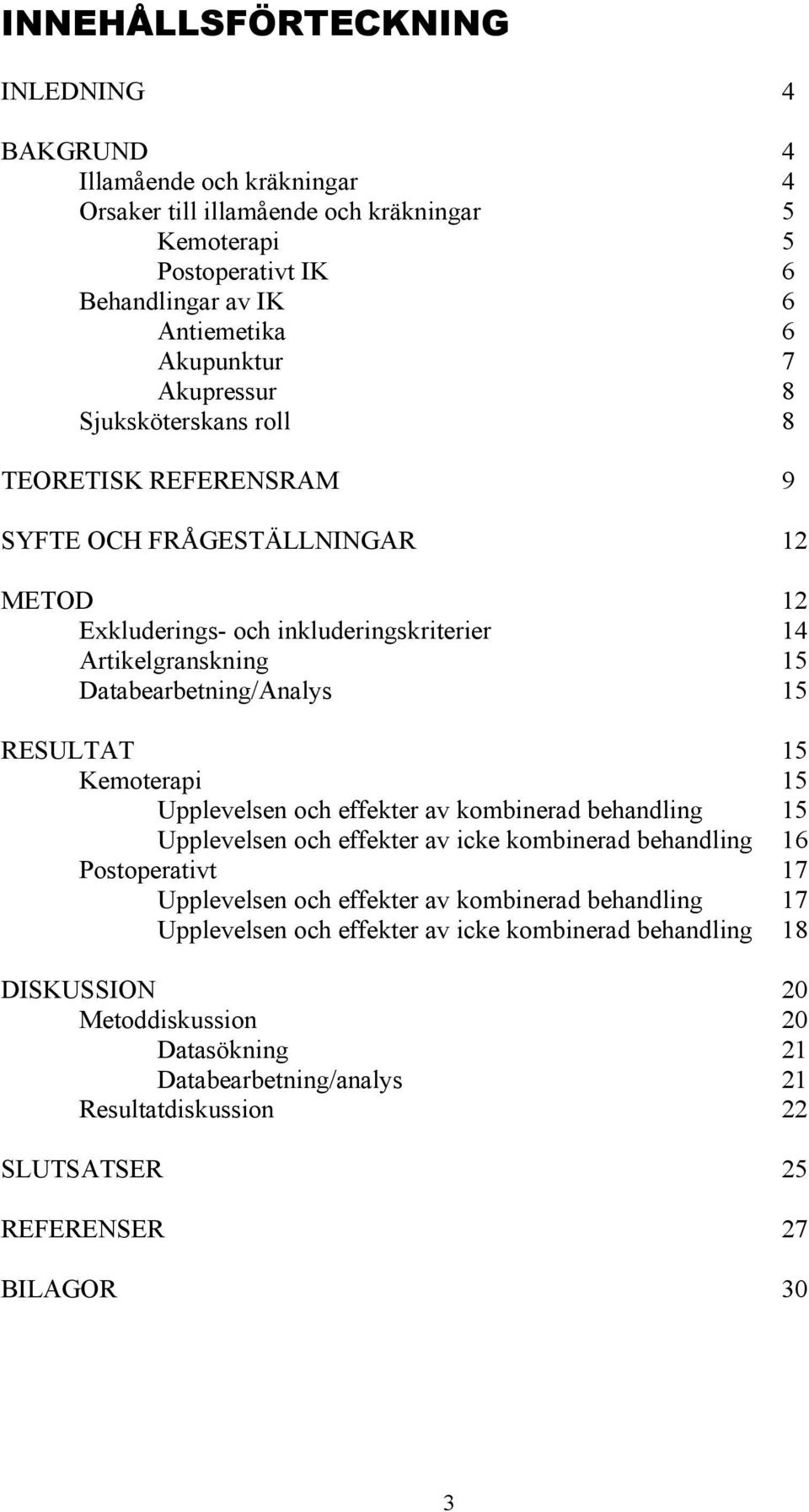 RESULTAT 15 Kemoterapi 15 Upplevelsen och effekter av kombinerad behandling 15 Upplevelsen och effekter av icke kombinerad behandling 16 Postoperativt 17 Upplevelsen och effekter av kombinerad