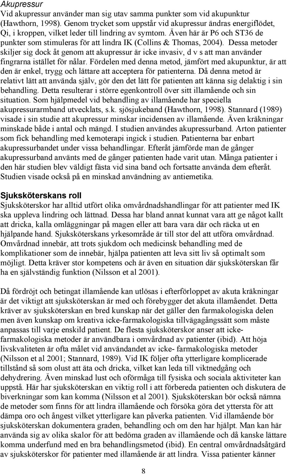 Även här är P6 och ST36 de punkter som stimuleras för att lindra IK (Collins & Thomas, 2004).