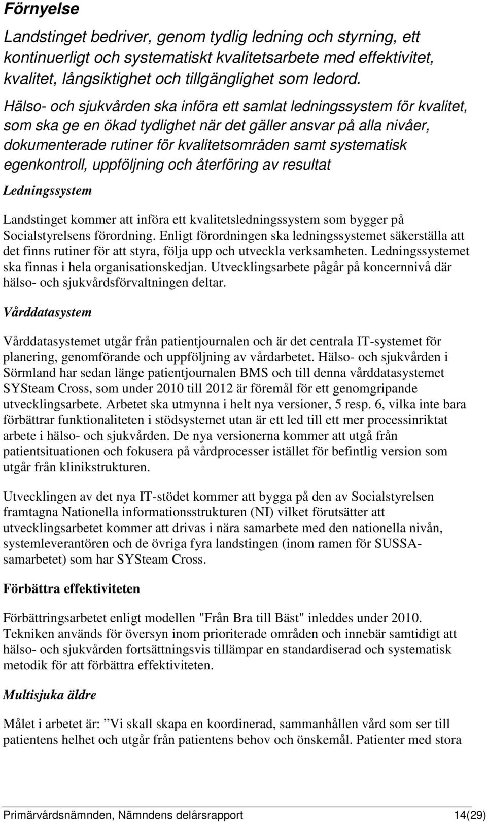 egenkontroll, uppföljning och återföring av resultat Ledningssystem Landstinget kommer att införa ett kvalitetsledningssystem som bygger på Socialstyrelsens förordning.