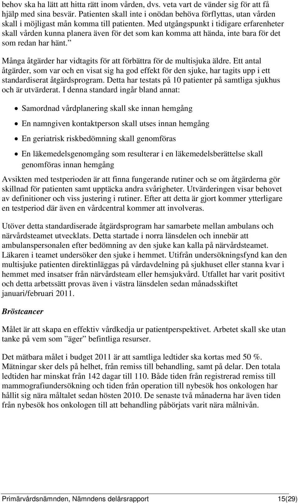 Med utgångspunkt i tidigare erfarenheter skall vården kunna planera även för det som kan komma att hända, inte bara för det som redan har hänt.