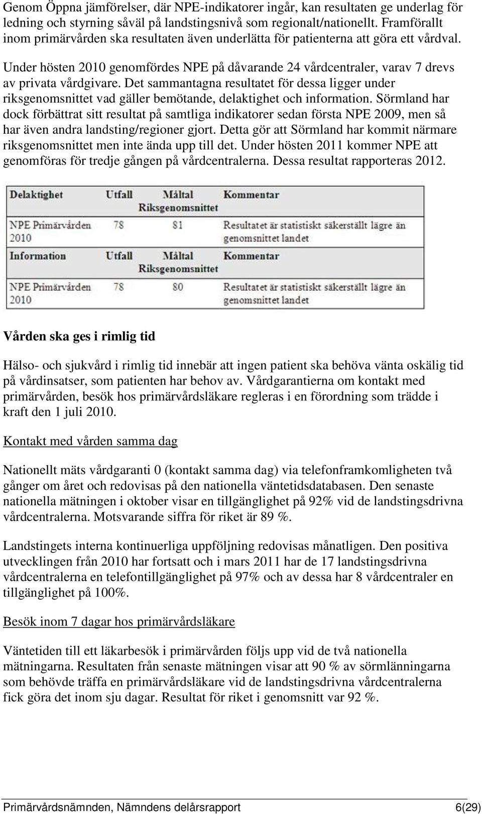 Det sammantagna resultatet för dessa ligger under riksgenomsnittet vad gäller bemötande, delaktighet och information.