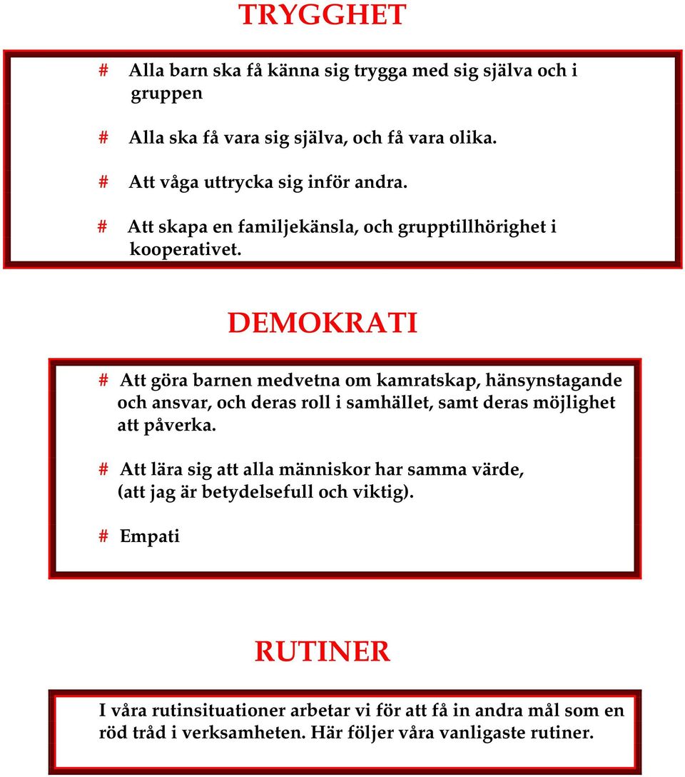 DEMOKRATI # Att göra barnen medvetna om kamratskap, hänsynstagande och ansvar, och deras roll i samhället, samt deras möjlighet att påverka.