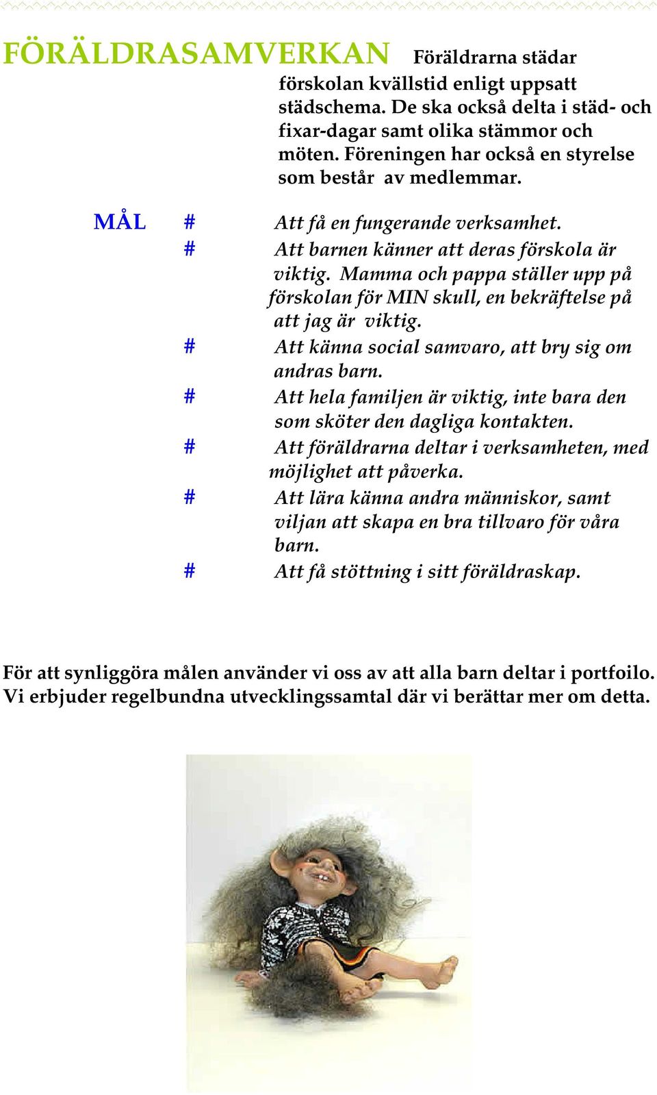 Mamma och pappa ställer upp på förskolan för MIN skull, en bekräftelse på att jag är viktig. # Att känna social samvaro, att bry sig om andras barn.