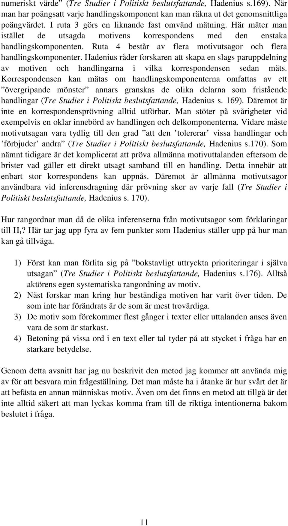 Ruta 4 består av flera motivutsagor och flera handlingskomponenter. Hadenius råder forskaren att skapa en slags paruppdelning av motiven och handlingarna i vilka korrespondensen sedan mäts.