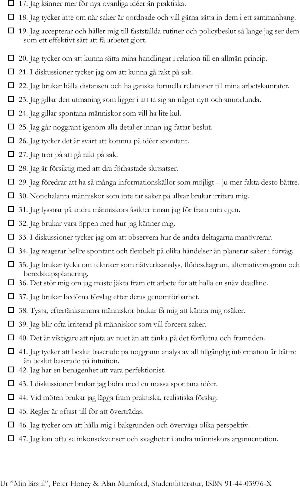 Jag tycker om att kunna sätta mina handlingar i relation till en allmän princip. 21. I diskussioner tycker jag om att kunna gå rakt på sak. 22.