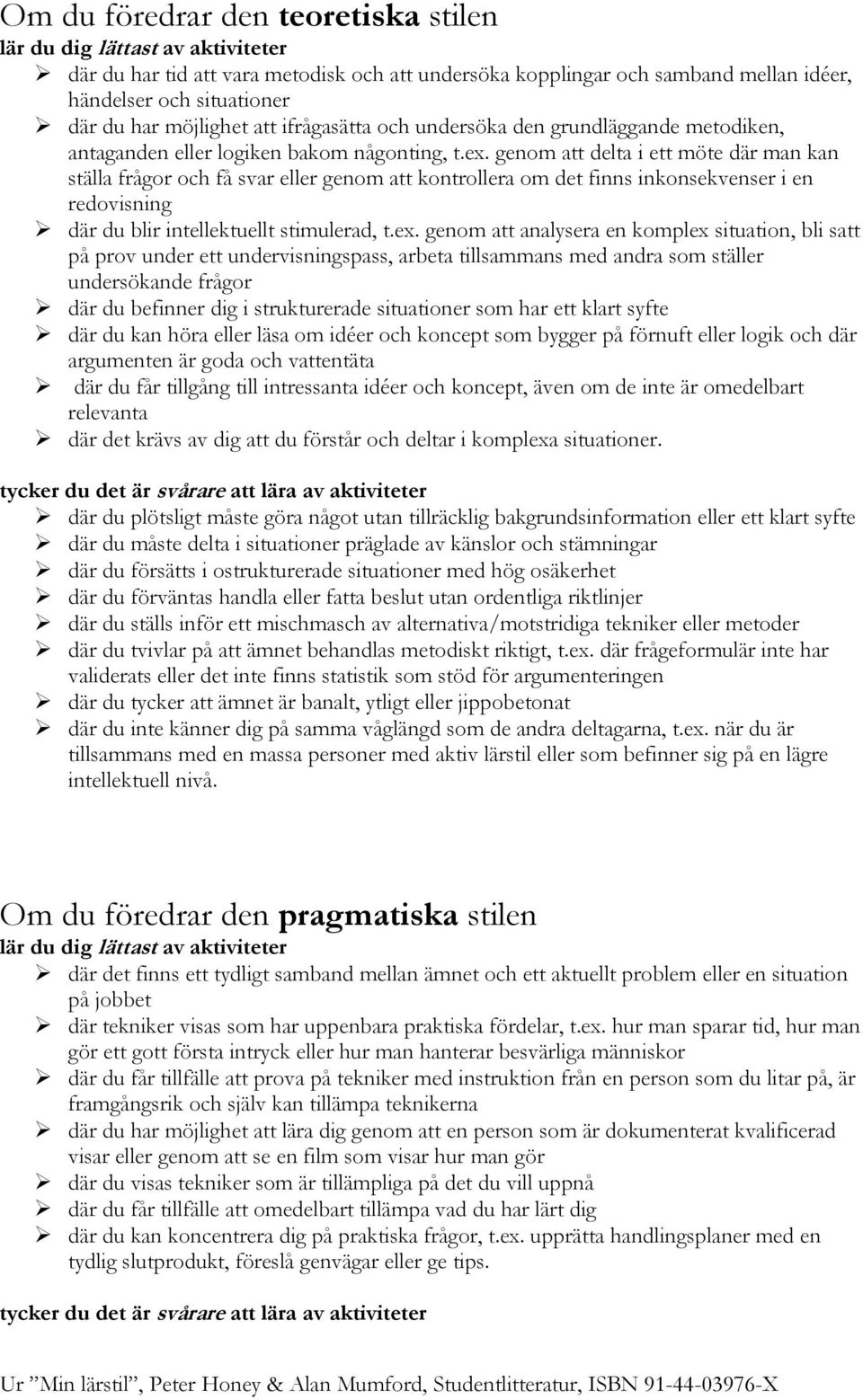 genom att delta i ett möte där man kan ställa frågor och få svar eller genom att kontrollera om det finns inkonsekvenser i en redovisning där du blir intellektuellt stimulerad, t.ex.