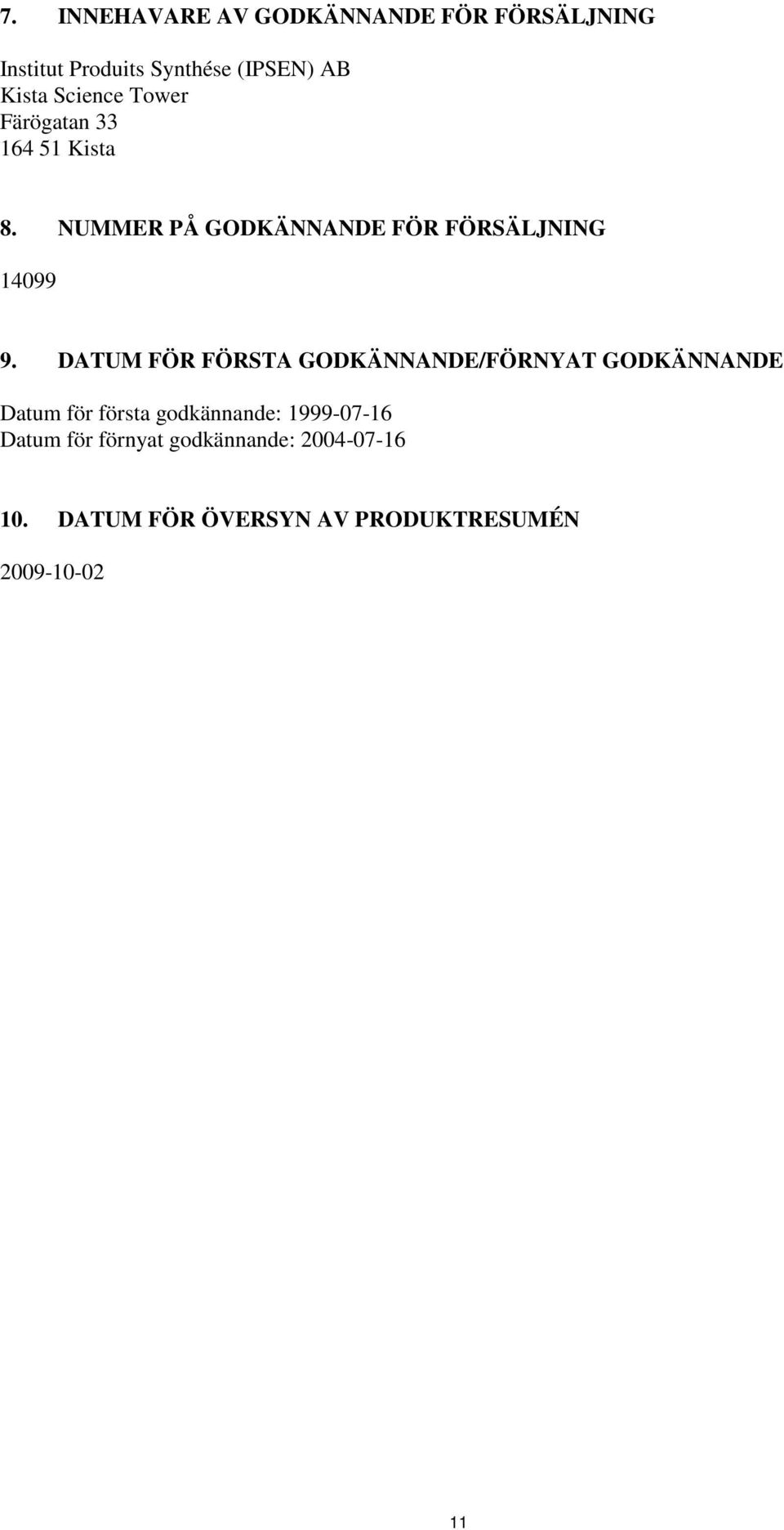 DATUM FÖR FÖRSTA GODKÄNNANDE/FÖRNYAT GODKÄNNANDE Datum för första godkännande: 1999-07-16
