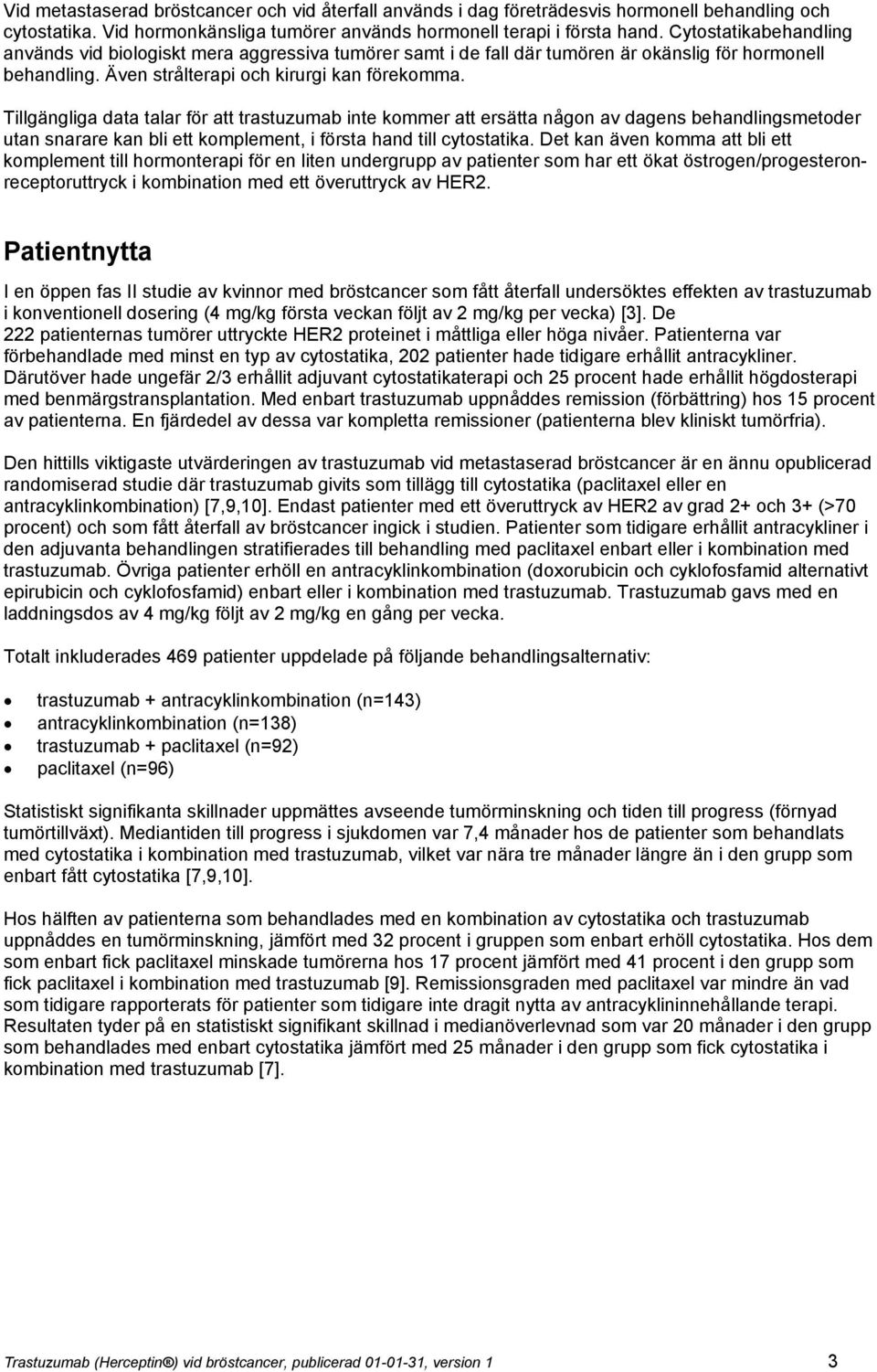 Tillgängliga data talar för att trastuzumab inte kommer att ersätta någon av dagens behandlingsmetoder utan snarare kan bli ett komplement, i första hand till cytostatika.