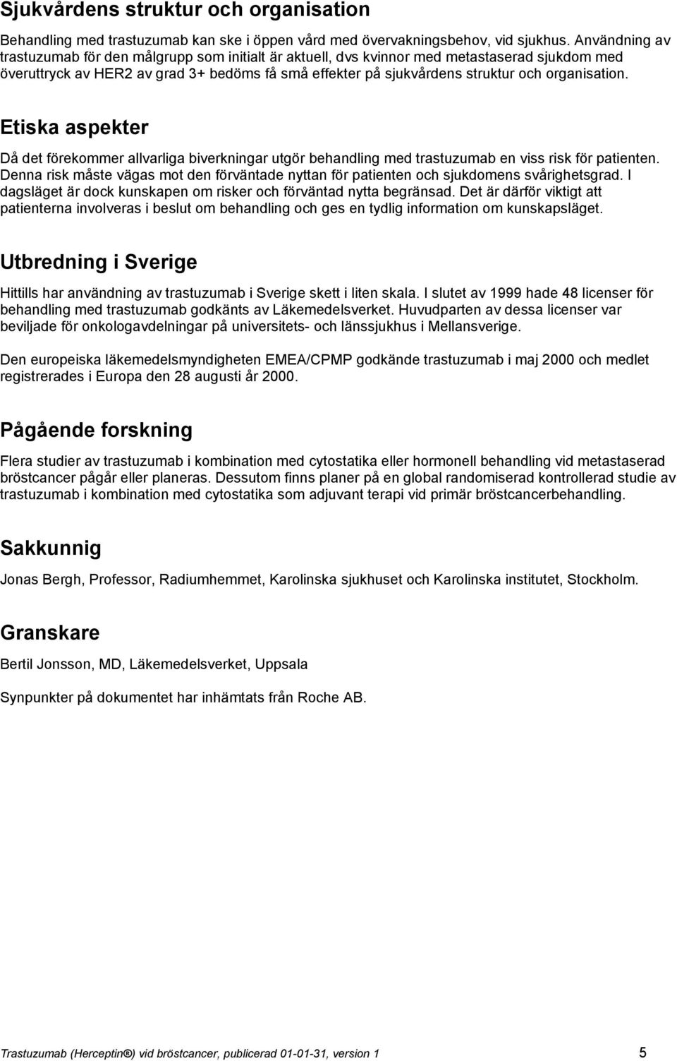 organisation. Etiska aspekter Då det förekommer allvarliga biverkningar utgör behandling med trastuzumab en viss risk för patienten.