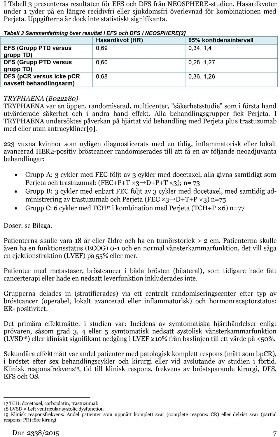 Tabell 3 Sammanfattning över resultat i EFS och DFS i NEOSPHERE[2] Hasardkvot (HR) 95% konfidensintervall EFS (Grupp PTD versus 0,69 0,34, 1,4 grupp TD) DFS (Grupp PTD versus 0,60 0,28, 1,27 grupp