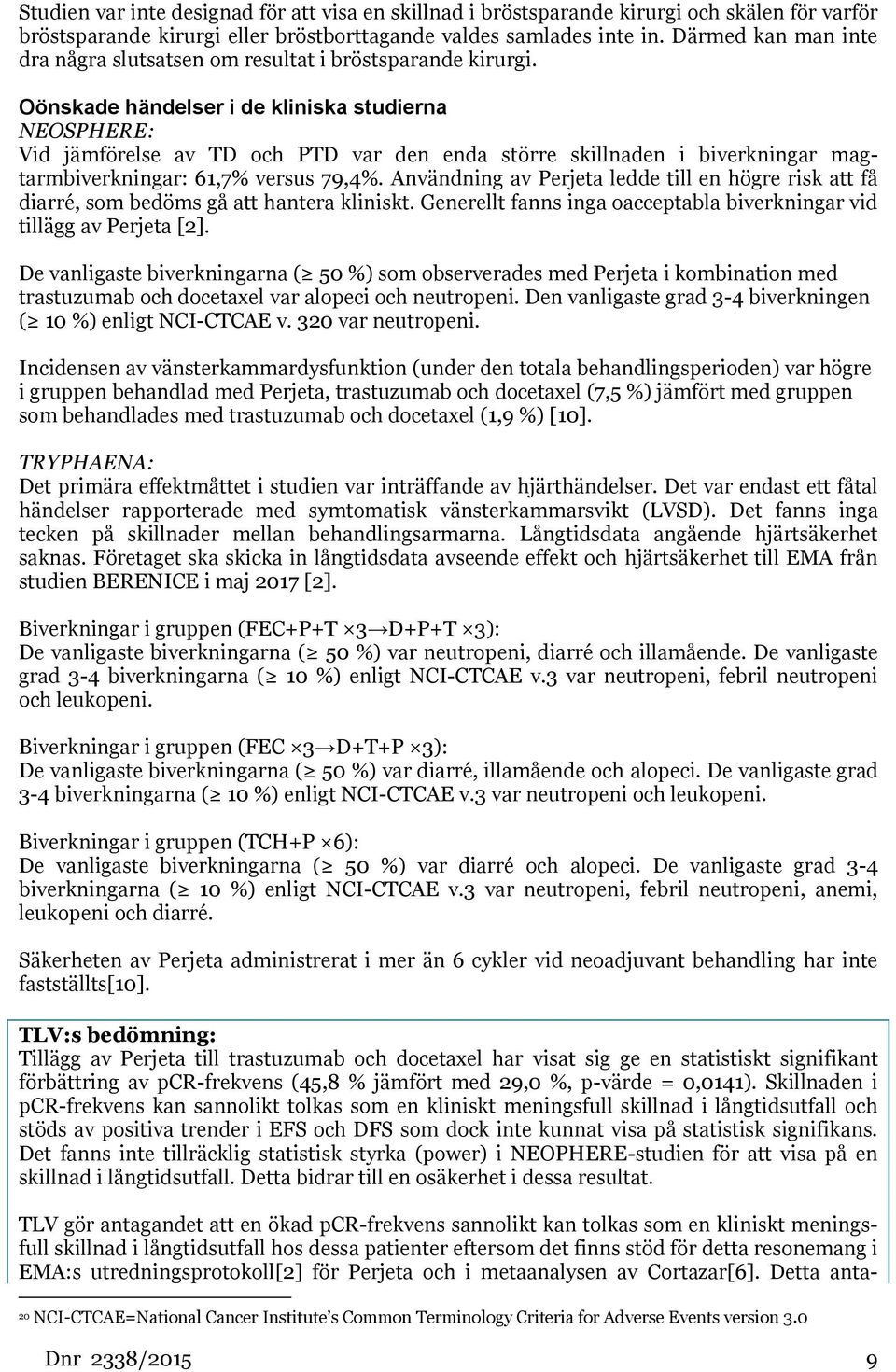 Oönskade händelser i de kliniska studierna NEOSPHERE: Vid jämförelse av TD och PTD var den enda större skillnaden i biverkningar magtarmbiverkningar: 61,7% versus 79,4%.