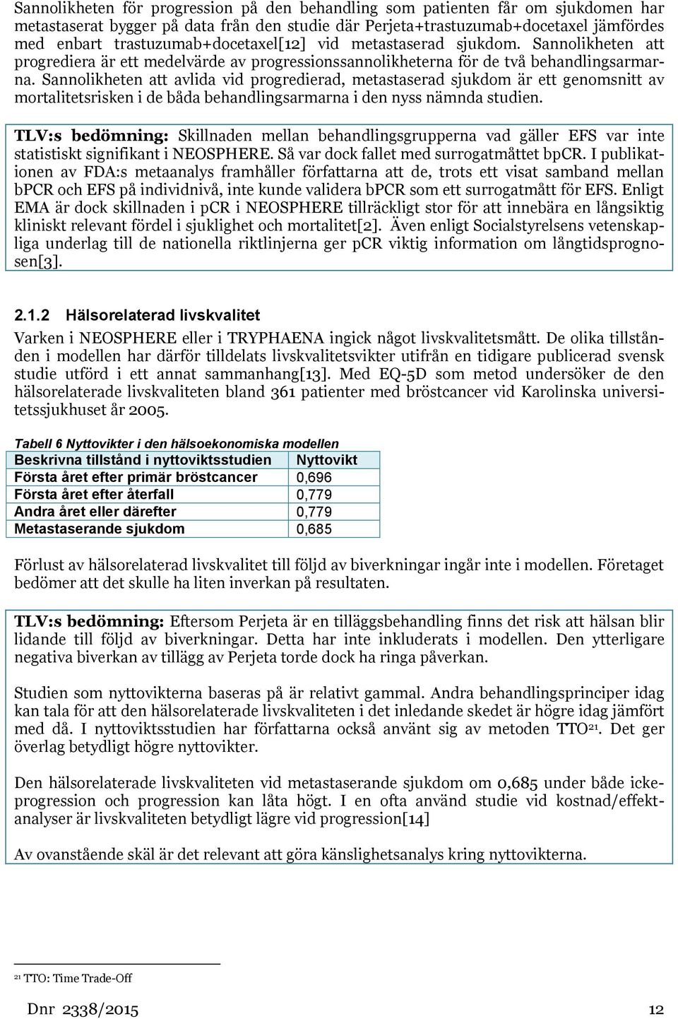 Sannolikheten att avlida vid progredierad, metastaserad sjukdom är ett genomsnitt av mortalitetsrisken i de båda behandlingsarmarna i den nyss nämnda studien.