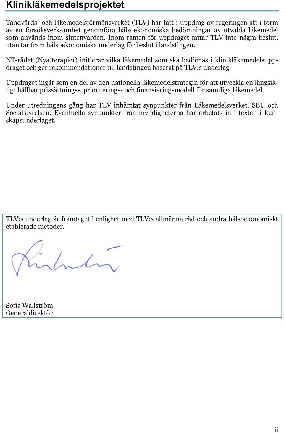 NT-rådet (Nya terapier) initierar vilka läkemedel som ska bedömas i klinikläkemedelsuppdraget och ger rekommendationer till landstingen baserat på TLV:s underlag.