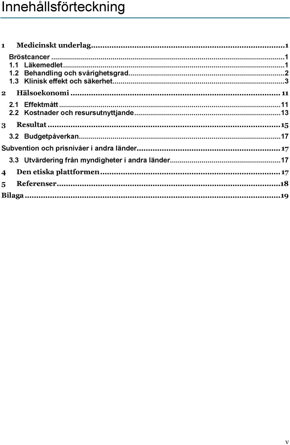 .. 13 3 Resultat... 15 3.2 Budgetpåverkan... 17 Subvention och prisnivåer i andra länder... 17 3.