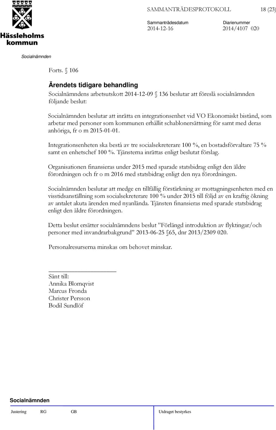 schablonersättning för samt med deras anhöriga, fr o m 2015-01-01. Integrationsenheten ska bestå av tre socialsekreterare 100 %, en bostadsförvaltare 75 % samt en enhetschef 100 %.